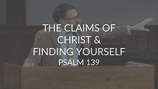 The Claims of Christ & Finding Yourself (Psalm 139)