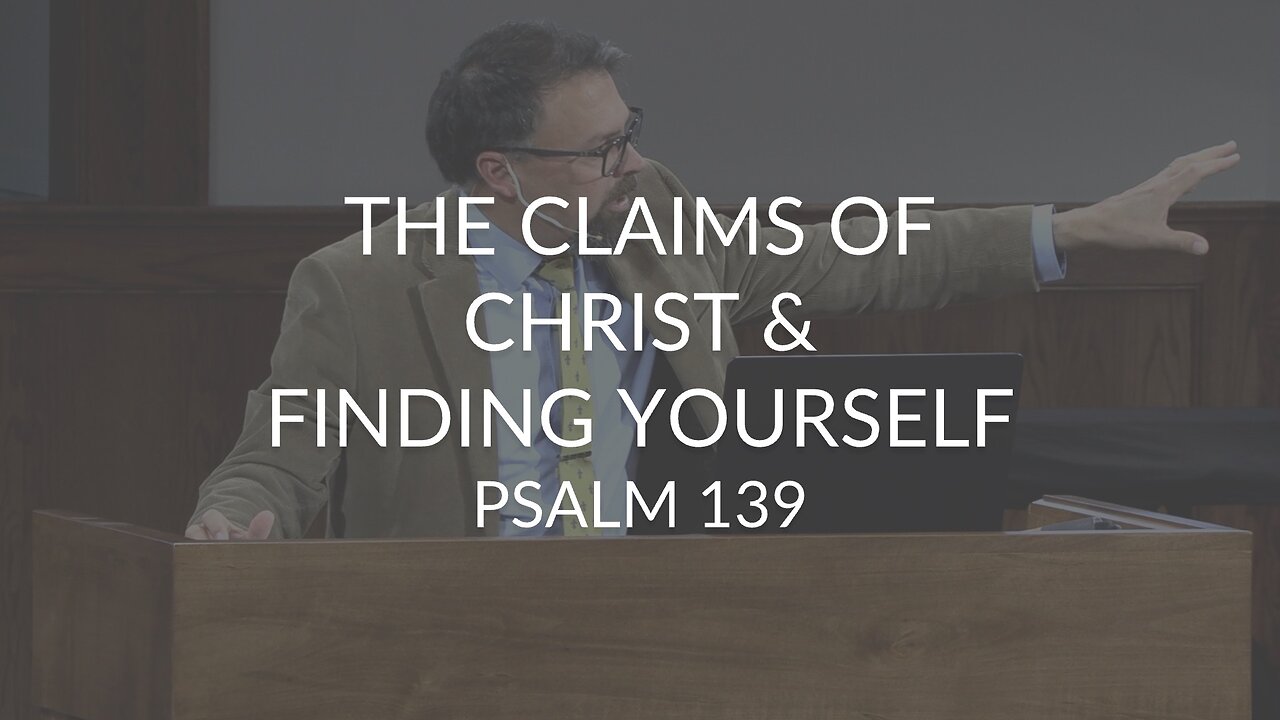The Claims of Christ & Finding Yourself (Psalm 139)