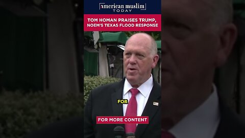 Tom Homan praises Trump, Noem's Texas flood response.