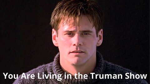 You Are Living in the Truman Show