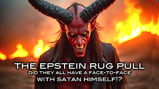 The Epstein Rug Pull - Did They All Have a Face-to-Face With Satan Himself!?