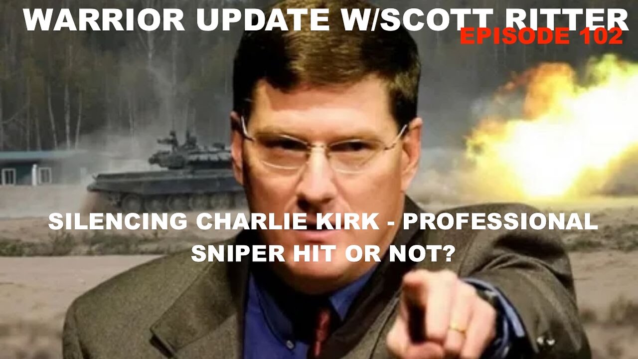 WARRIOR UPDATE W/SCOTT RITTER EP 102 - SILENCING CHARLIE KIRK - PROFESSIONAL SNIPER HIT JOB OR NOT?