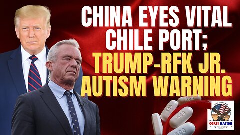 China Eyes Vital Chile Port; Trump-RFK Jr. Acetaminophen Autism Warning