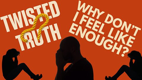 Twisted Truth Series Wk 3 - Why Don’t I Feel Like Enough?