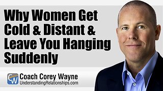 Why Women Get Cold & Distant & Leave You Hanging Suddenly