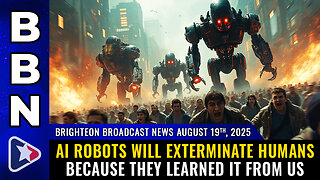BBN, Aug 19, 2025 – AI robots will exterminate humans because THEY LEARNED IT FROM US