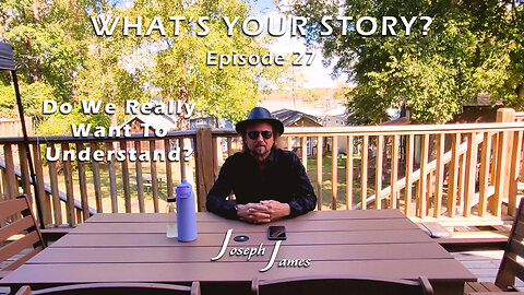 WHAT'S YOUR STORY? Ep. 27 | Do We Really Want To Understand | Joseph James