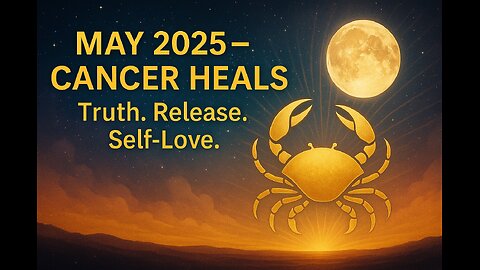 MAY 2025 – CANCER HEALS - Truth. Release. Self-Love.