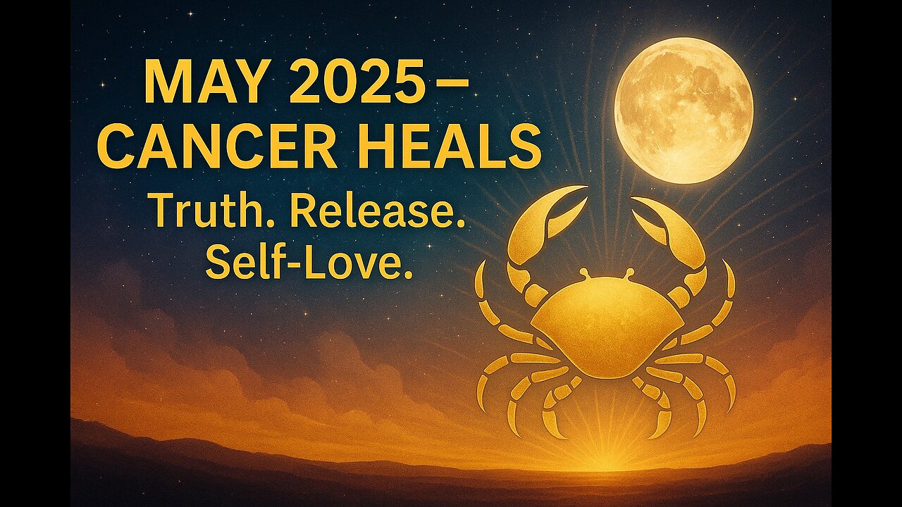MAY 2025 – CANCER HEALS - Truth. Release. Self-Love.
