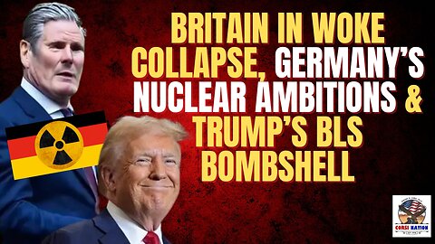 Britain in Woke Collapse, Germany’s Nuclear Ambitions & Trump’s BLS Bombshell