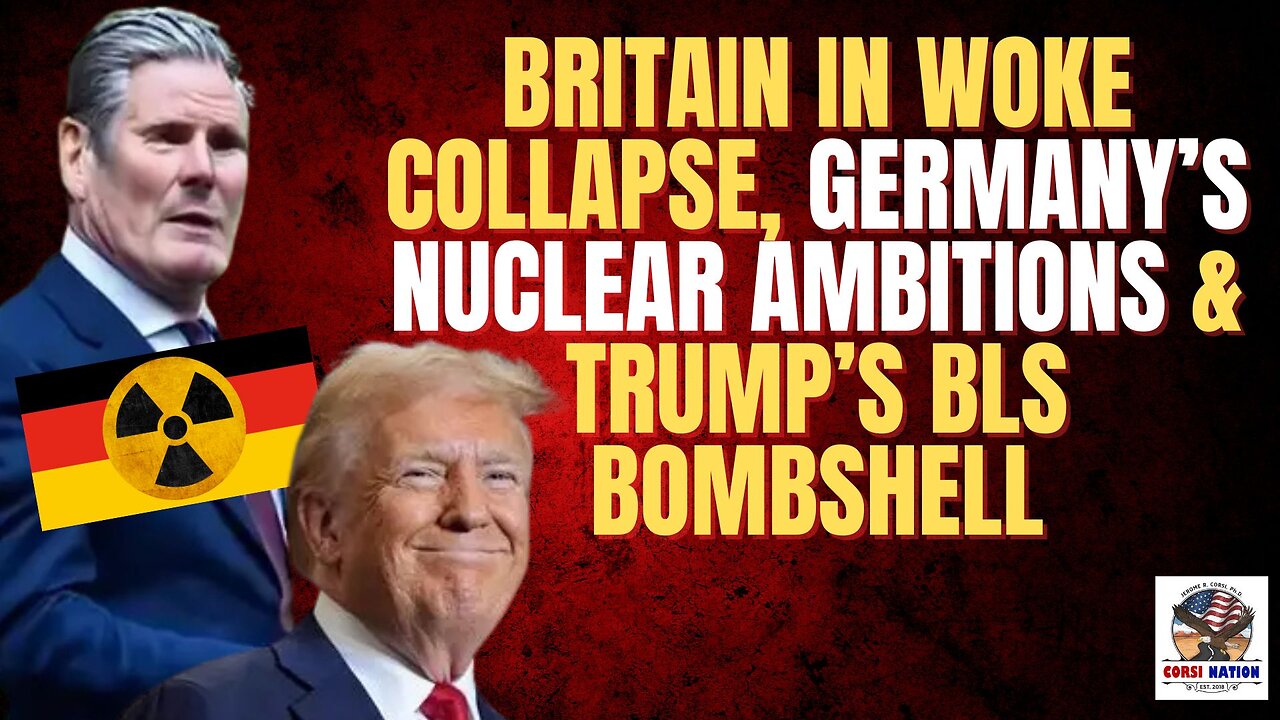 Britain in Woke Collapse, Germany’s Nuclear Ambitions & Trump’s BLS Bombshell