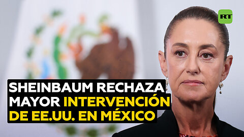Sheinbaum: "EE.UU. querÃa mayor intervención en México y nosotros dijimos que no"