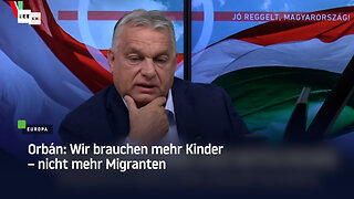 Orbán: Wir brauchen mehr Kinder – nicht mehr Migranten