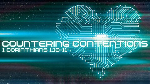 Countering Contentions - 1st Corinthians 1:10-11