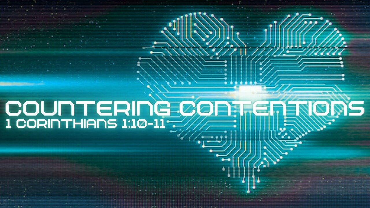 Countering Contentions - 1st Corinthians 1:10-11