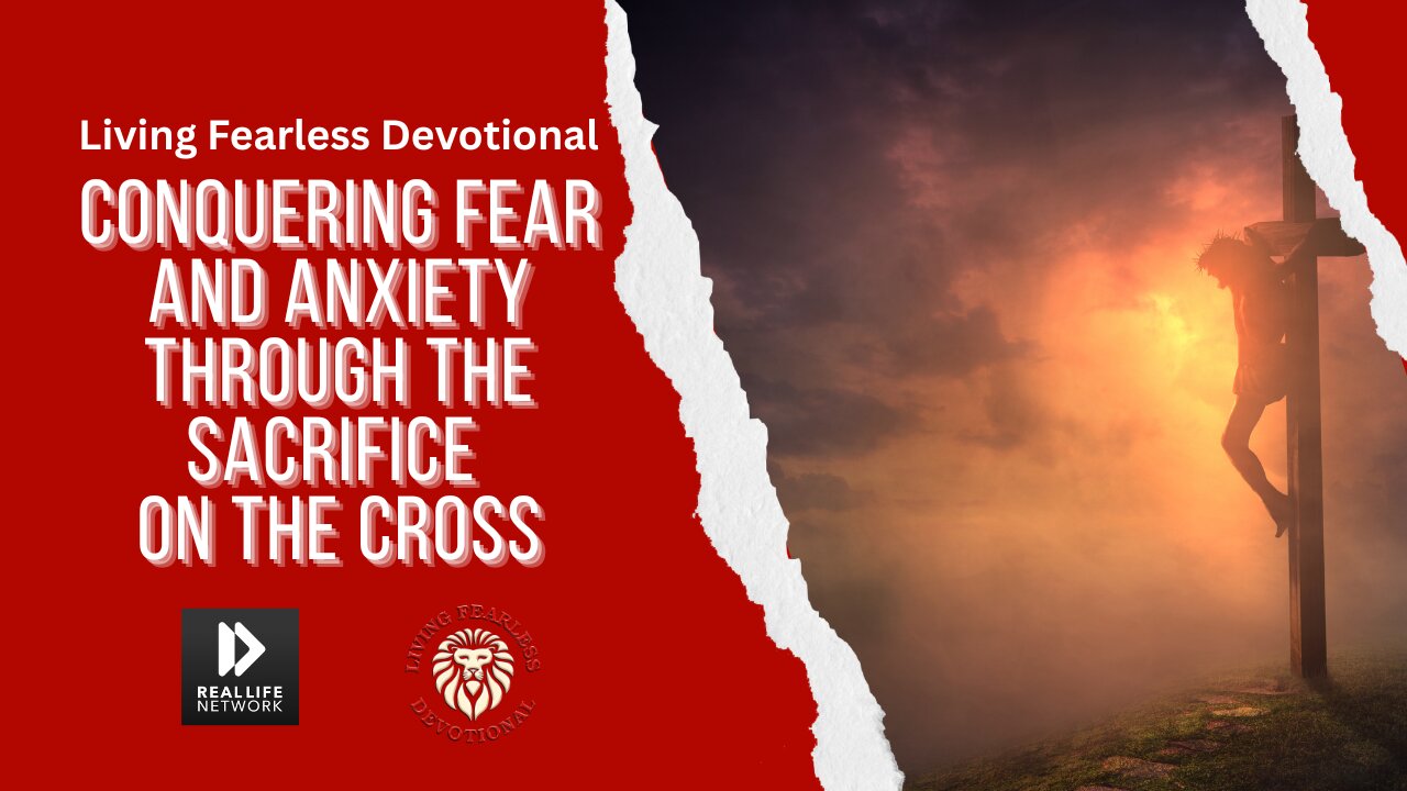 Conquering Fear and Anxiety through the Sacrifice on the Cross