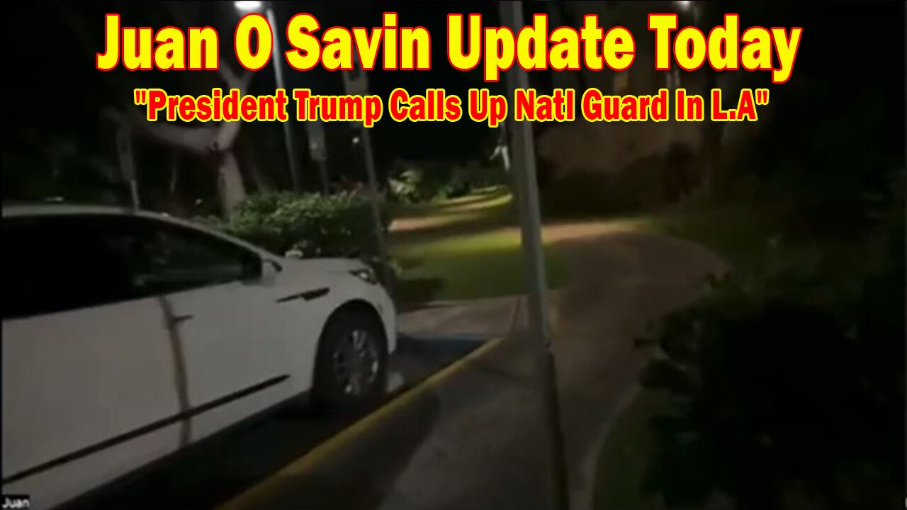 Juan O Savin Update Today June 10: "President Trump Calls Up Natl Guard In L.A"