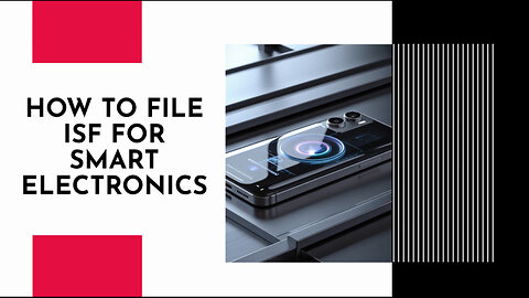 How To File ISF For Smart Electronics
