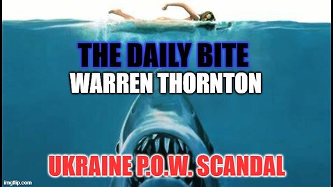 THE DAILY BITE - UKRAINE P.O.W. SCANDAL WITH WARREN THORNTON