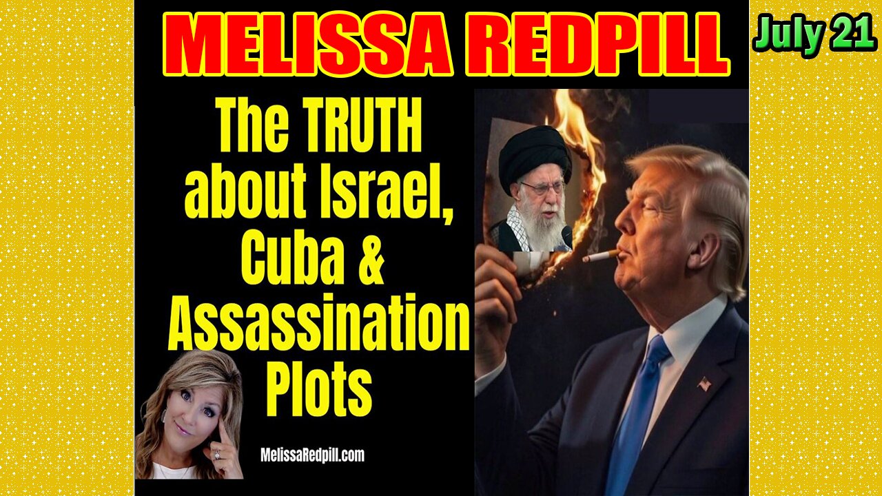 Melissa Redpill Update 07.21.26: "Truth About Israel, Cuba, & Assassination Plots"
