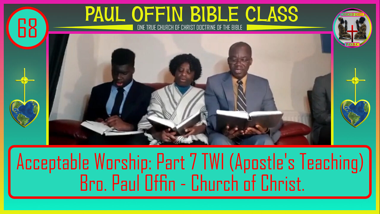 68| Acceptable Worship: Part 7 TWI (Apostles' Teaching) Bro. Paul Offin - Church of Christ.