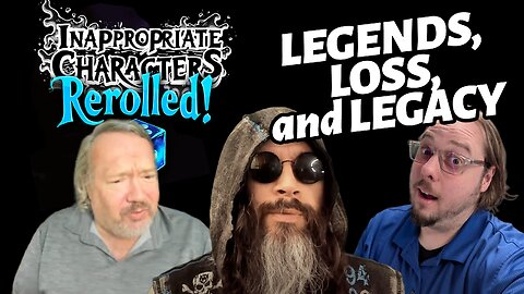 Legends, Loss, and Legacy - Inappropriate Characters: Rerolled!