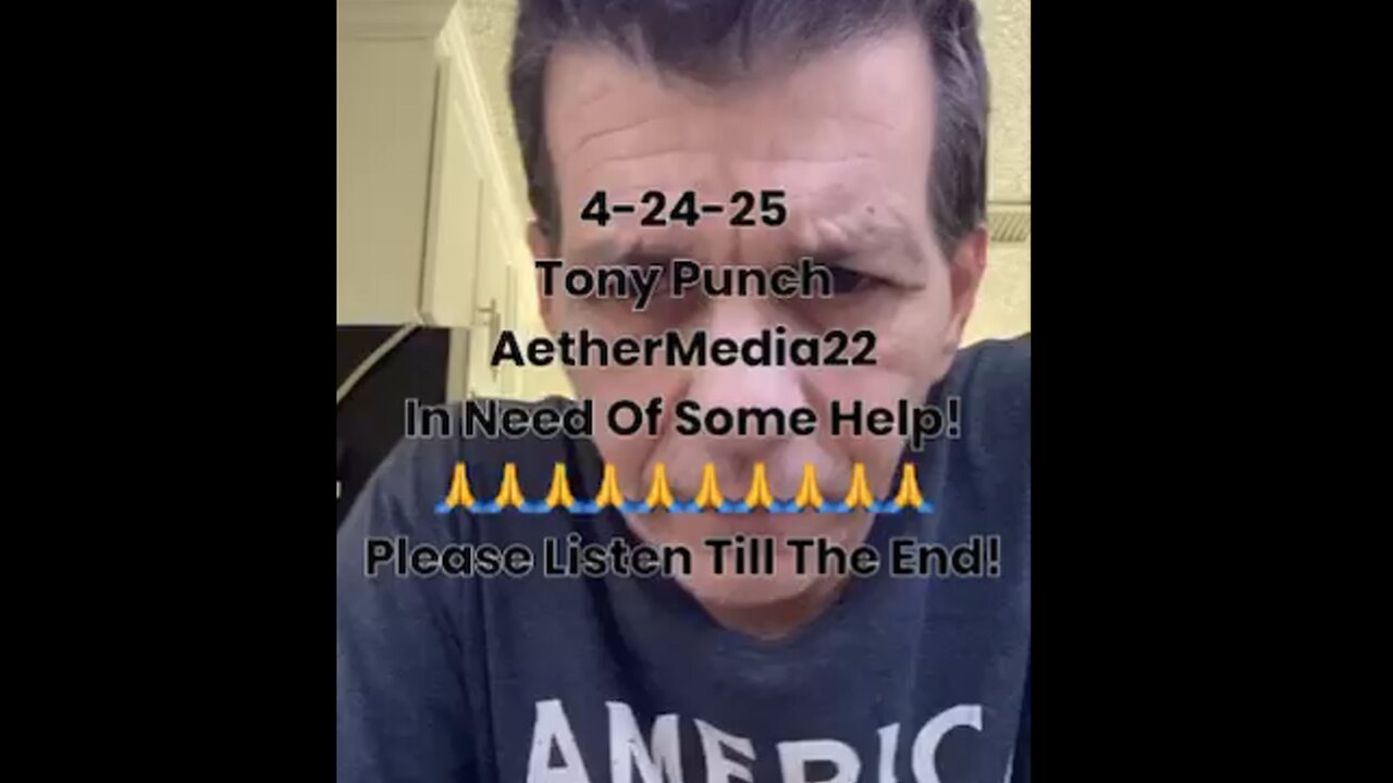 4-24-25 In Need Of Some Help, If Your Able It Would Be Greatly Appreciated! Tony Punch AetherMedia22
