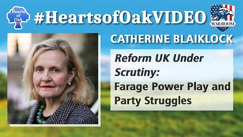 Hearts of Oak: Catherine Blaiklock - Reform UK Under Scrutiny: Farage Power Play and Party Struggles