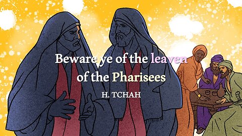 Beware ye of the leaven of the Pharisees (Luke 12:1-3) 바리새인들의 누룩을 조심하라
