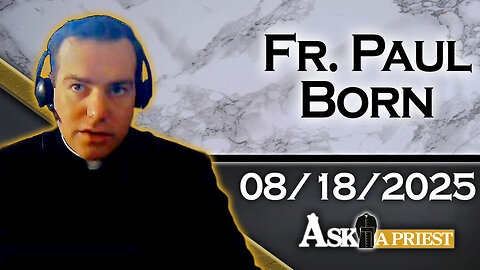 Ask A Priest Live with Fr. Paul Born - 8/18/25