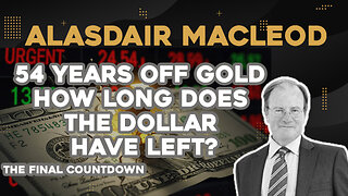 54 Years Off Gold, How Long Does The Dollar Have Left? - Alasdair Macleod