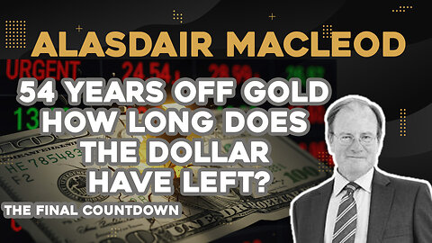 54 Years Off Gold, How Long Does The Dollar Have Left? - Alasdair Macleod