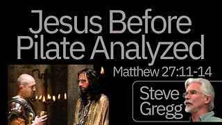 Jesus Before Pontius Pilate Analyzed by Steve Gregg (Matthew 27:11-14)