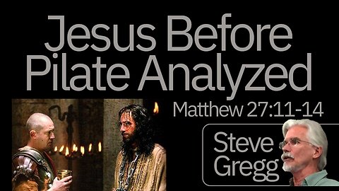Jesus Before Pontius Pilate Analyzed by Steve Gregg (Matthew 27:11-14)