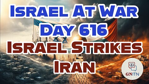 GNITN Special Edition Israel At War Day 616: Israel Strikes Iran