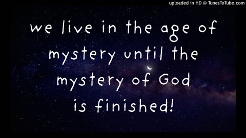 we live in the age of mystery until the mystery of God is finished!