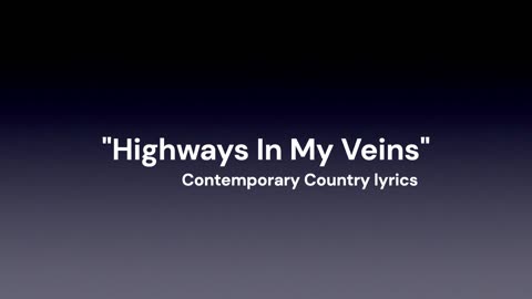 HIGHWAYS IN MY VEINS/CONTEMPORARY COUNTRY LYRICS