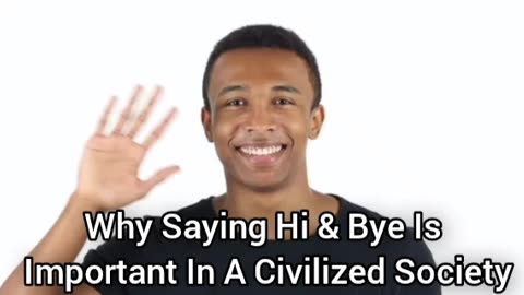The Importance Of Saying Hi Or Bye In A Civilized Society