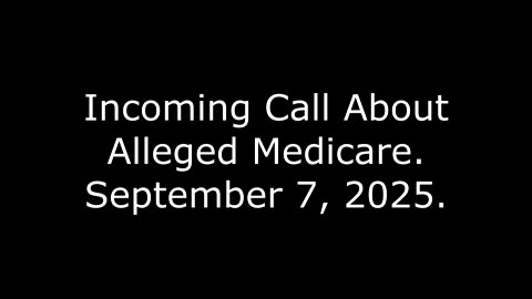 Incoming Call About Alleged Medicare, September 7, 2025