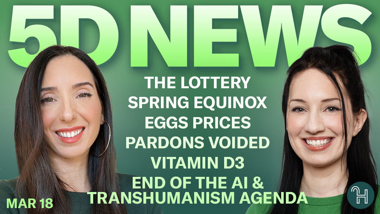 ✨ 5D NEWS Mar 18 • Lottery, Spring Equinox, Eggs Prices, Pardons Voided, Vitamin D3 & more!