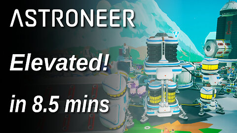 Astroneer Elevated in 8.5 minutes!