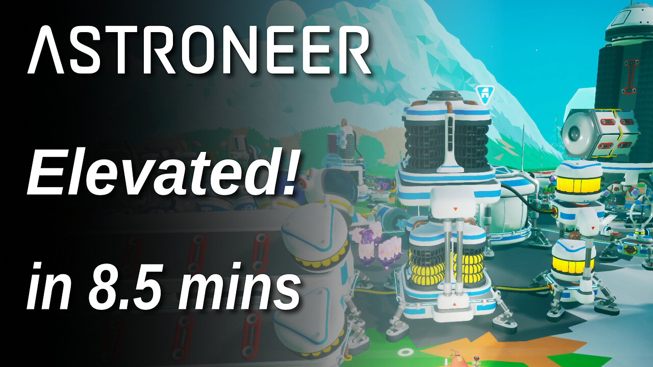 Astroneer Elevated in 8.5 minutes!