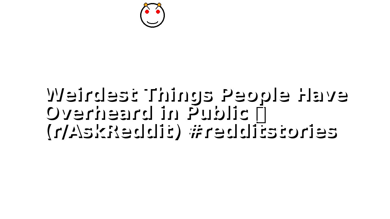Weirdest Things People Have Overheard in Public 😬 (r/AskReddit) #redditstories
