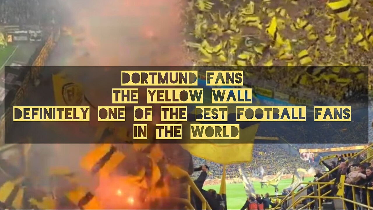 Dortmund fans The Yellow Wall definitely one of the best football fans in the world