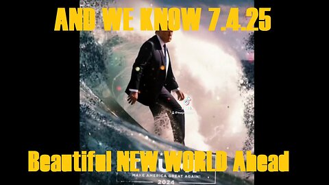 AND WE KNOW 7.4.25: HAPPY 4th! Beautiful NEW WORLD Ahead, Pray!