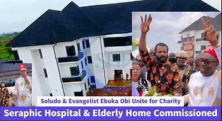 Soludo & Evangelist Ebuka Obi Unite for Charity Seraphic Hospital & Elderly Home Commissioned