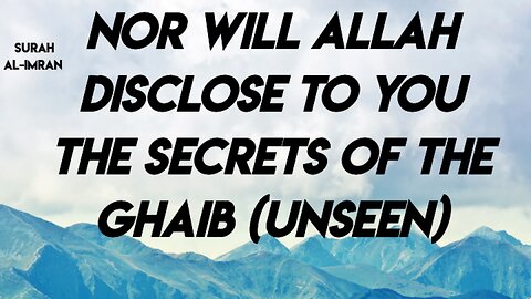 Nor will Allah disclose to you the secrets of the Ghaib (unseen)