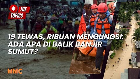 19 Tewas, Ribuan Mengungsi: Ada Apa di Balik Banjir Sumut? | The Topics