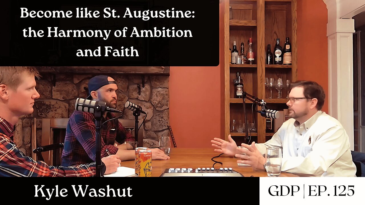 Become like St. Augustine: The Harmony of Ambition and Faith - Kyle Washut | The GDP | Ep. 125