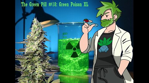 The Green Pill #18: Green Poison XL